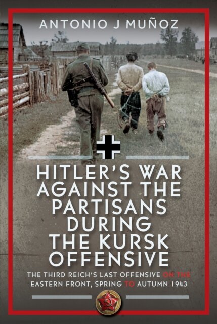 Hitler’s War Against the Partisans During the Kursk Offensive