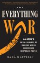The Everything War : Amazon's Ruthless Quest to Own the World and Remake Corporate Power