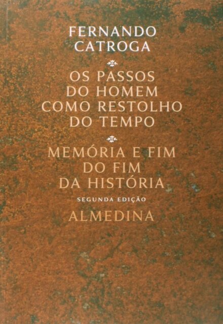 Os Passos do Homem como Restolho do Tempo - Memória e Fim do Fim da História