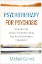 Psychotherapy for Psychosis : Integrating Cognitive-Behavioral and Psychodynamic Treatment