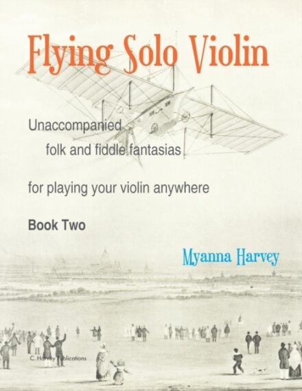 Flying Solo Violin, Unaccompanied Folk and Fiddle Fantasias for Playing Your Violin Anywhere, Book Two