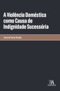 A Violência Doméstica Como Causa De Indignidade Sucessória