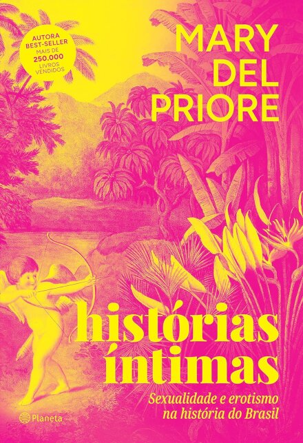 Histórias Íntimas: Sexualidade E Erotismo Na História Brasil