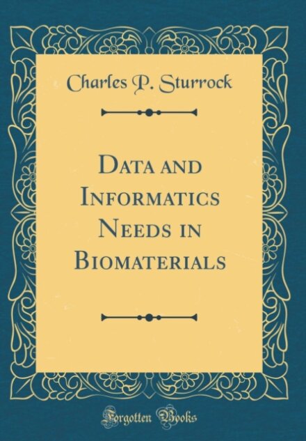 Data and Informatics Needs in Biomaterials (Classic Reprint)