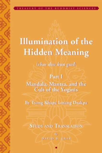 Tsong Khapa's Illumination of the Hidden Meaning and the Cult of the Yognis, a Study and Annotated Translation of Chapters 1-24 of Kun Sel