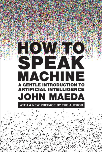 How to Speak Machine, with a new preface by the author : A Gentle Introduction to Artificial Intelligence