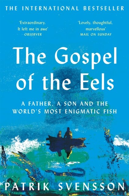 The Gospel of the Eels : A Father, a Son and the World's Most Enigmatic Fish