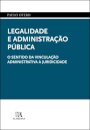 Legalidade e Administração Pública - O Sentido da Vinculação Administrativa à Juridicidade
