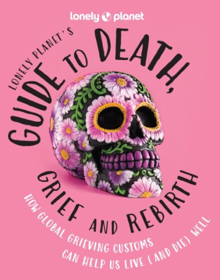 Lonely Planet'S Guide To Death Grief And Rebirth 1