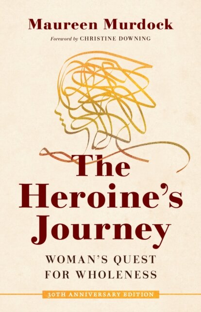 The Heroine's Journey : Woman's Quest for Wholeness