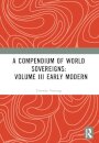 A Compendium of World Sovereigns: Volume III Early Modern
