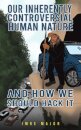 Our Inherently Controversial Human Nature - and How We Should Hack It