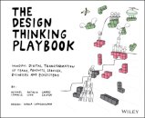 The Design Thinking Playbook : Mindful Digital Transformation of Teams, Products, Services, Businesses and Ecosystems