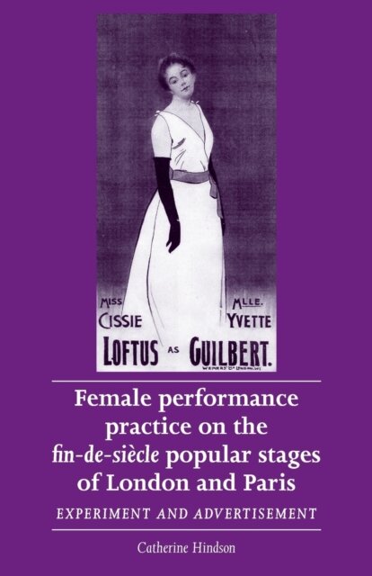 Female performance practice on the fin-de-siecle popular stages of London and Paris