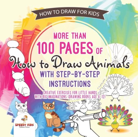 How to Draw for Kids. More Than 100 Pages of How to Draw Animals with