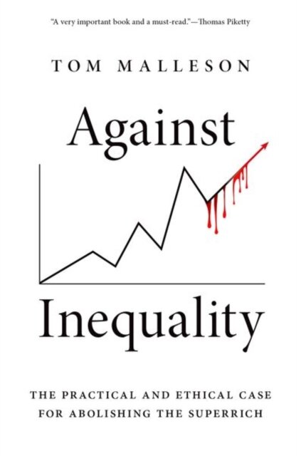 Against Inequality : The Practical and Ethical Case for Abolishing the Superrich