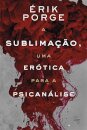 A Sublimação, Uma Erótica Para Psicanálise