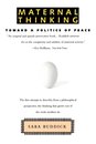 Maternal Thinking : Toward a Politics of Peace