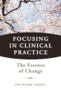 Focusing in Clinical Practice : The Essence of Change