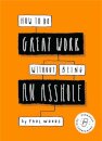 How to Do Great Work Without Being an Asshole