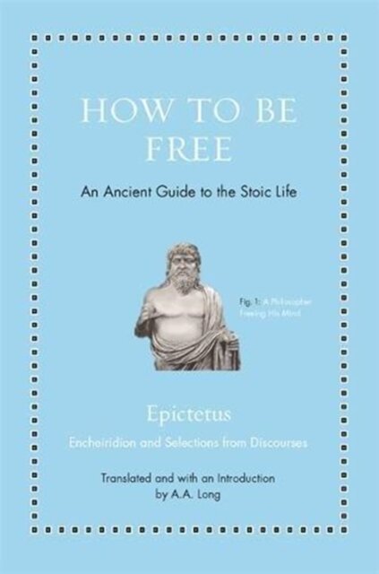 How to Be Free : An Ancient Guide to the Stoic Life