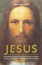 Jesus - A biografia do homem que ensinou a Humanidade a amar e que dividiu a história em antes e depois