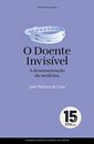 O Doente Invisível - A Desumanização Da Medicina