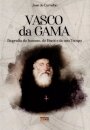 Vasco da Gama - Biografia do Homem, do Herói e do Seu Tempo