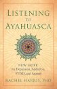 Listening to Ayahuasca : New Hope for Depression, Addiction, PTSD, and Anxiety