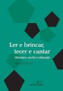 Ler E Brincar, Tecer E Cantar: Literatura, Escrita E Educação
