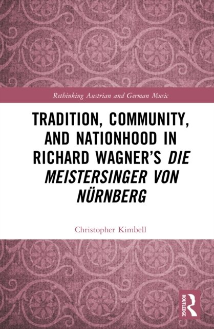 Tradition, Community, and Nationhood in Richard Wagner’s Die Meistersinger von Nurnberg