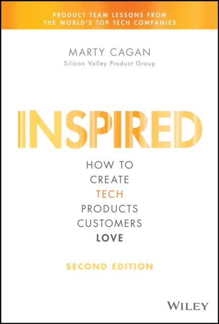 Inspired - How to Create Tech Products Customers Love, 2nd Edition
