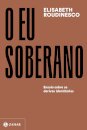 O Eu Soberano: Ensaio Sobre As Derivas Identitárias