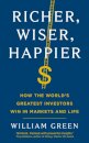 Richer, Wiser, Happier : How the World’s Greatest Investors Win in Markets and Life