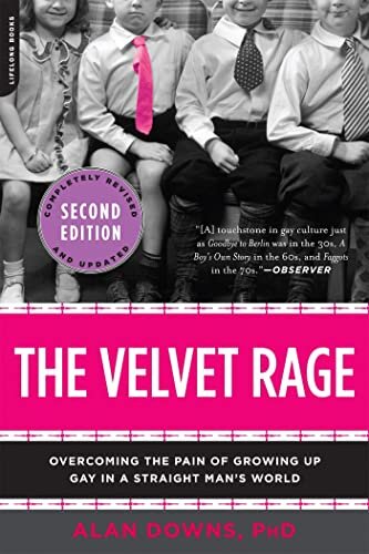The Velvet Rage : Overcoming the Pain of Growing Up Gay in a Straight Man's World