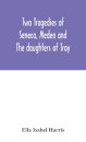 Two Tragedies Of Seneca, Medea And The Daughters Of Troy