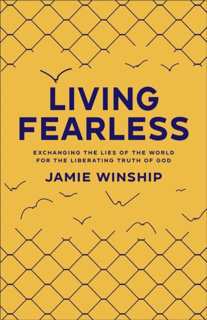 Living Fearless – Exchanging the Lies of the World for the Liberating Truth of God
