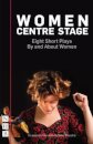 Women Centre Stage: Eight Short Plays By and About Women