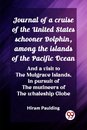 Journal of a cruise of the United States schooner Dolphin, among the islands of the Pacific OceanAnd a visit to the Mulgrave Islands, in pursuit of the mutineers of the whaleship Globe