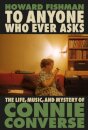 To Anyone Who Ever Asks: The Life, Music, and Mystery of Connie Converse