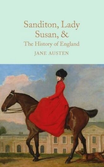 Sanditon, Lady Susan, & The History of England : The Juvenilia and Shorter Works of Jane Austen