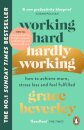 Working Hard, Hardly Working : How to achieve more, stress less and feel fulfilled