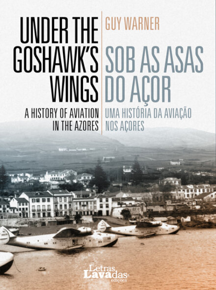 Sob As Asas do Açor - Uma História da Aviação nos Açores - Under the Goshawk’s Wings - A History of the Aviation in the Azores