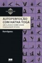 Autoperfeição Com Hatha Yoga: Clássico Sobre Saúde E Vida