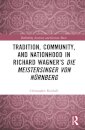 Tradition, Community, and Nationhood in Richard Wagner’s Die Meistersinger von Nurnberg