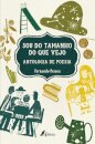 Sou do Tamanho do Que Vejo: Antologia de Poesia