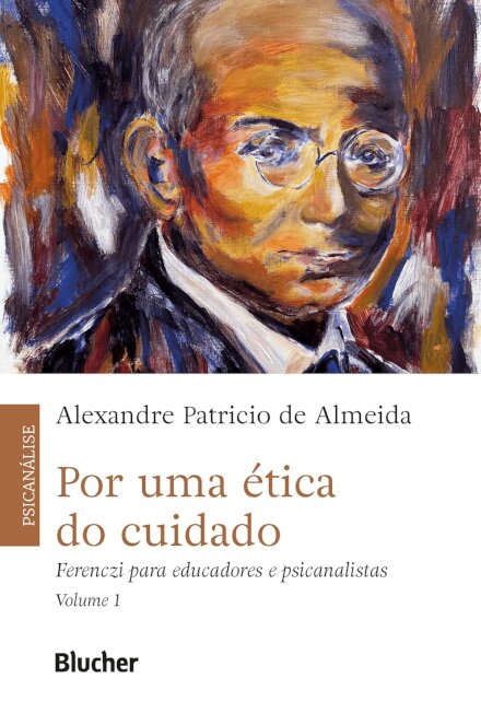 Por uma ética do Cuidado: Ferenczi Para Educadores e Psicanalistas (Volume 1)