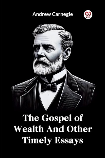 The Gospel of Wealth and Other Timely Essays
