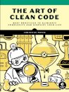 The Art Of Clean Code : Best Practices to Eliminate Complexity and Simplify Your Lif