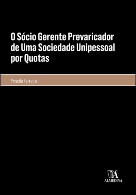 O Sócio Gerente Prevaricador De Uma Sociedade Unipessoal Por Quotas